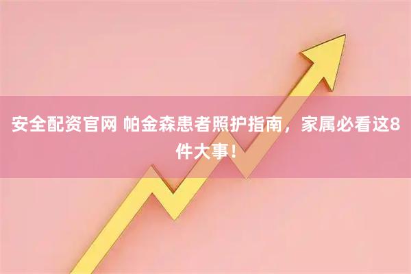 安全配资官网 帕金森患者照护指南，家属必看这8件大事！